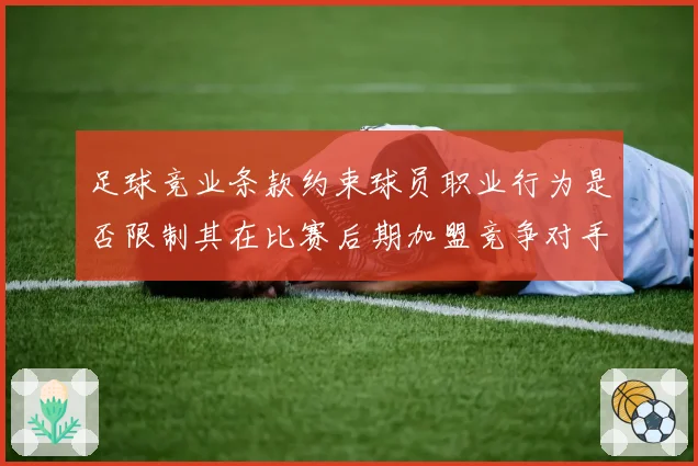 足球竞业条款约束球员职业行为是否限制其在比赛后期加盟竞争对手